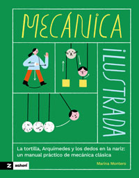 Mecánica ilustrada : la tortilla, Arquímedes y los dedos en la nariz. Un manual práctico de mecánica clásica