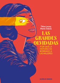 Las grandes olvidadas : por qué la historia ha borrado a las mujeres