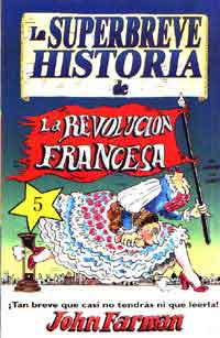 La superbreve historia de la Revolución Francesa : ¡Tan breve que no tendrás casi ni que llerla!