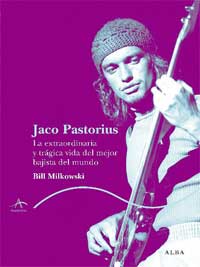 Jaco Pastorius : la extraordinaria y trágica vida del mejor bajista del mundo