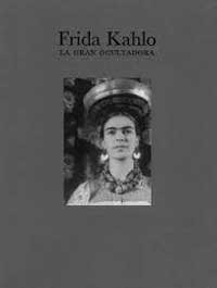 Frida Kahlo : la gran ocultadora