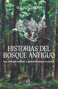 Historias del bosque antiguo : los  árboles hablan a quienes saben escuchar